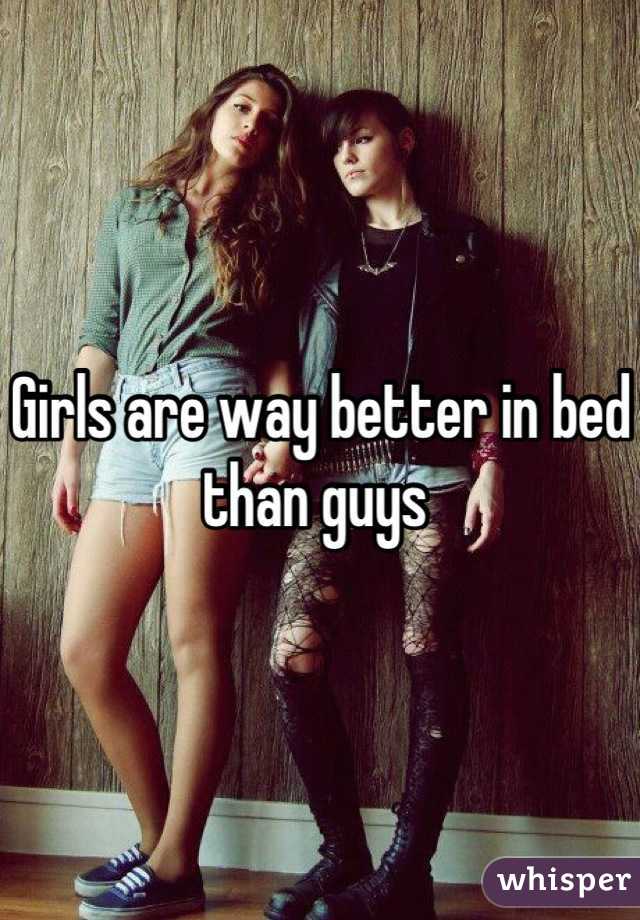 Girls are way better in bed than guys 