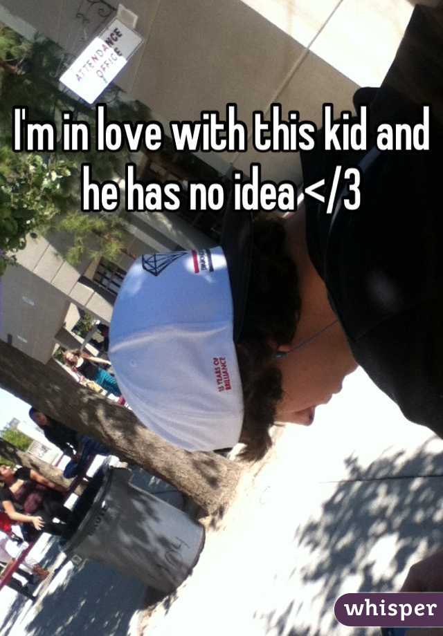 I'm in love with this kid and he has no idea </3