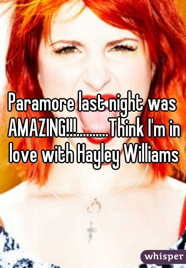 Paramore last night was AMAZING!!!..........Think I'm in love with Hayley Williams