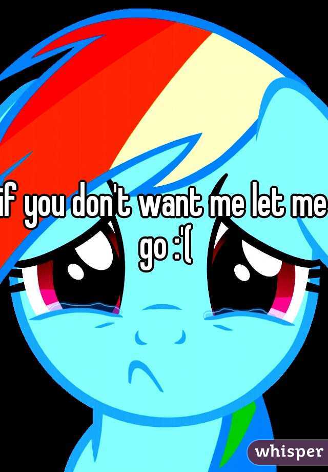 if you don't want me let me go :'(