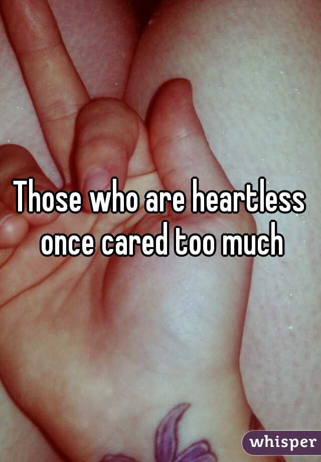 Those who are heartless once cared too much