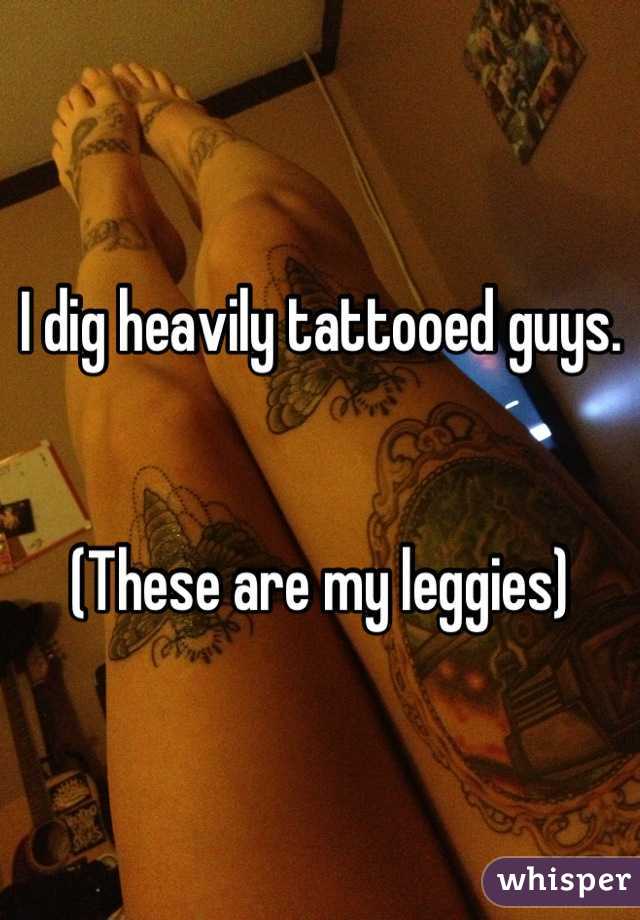 I dig heavily tattooed guys.


(These are my leggies)