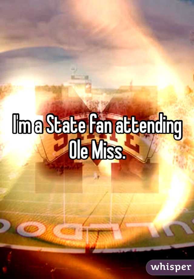I'm a State fan attending Ole Miss. 
