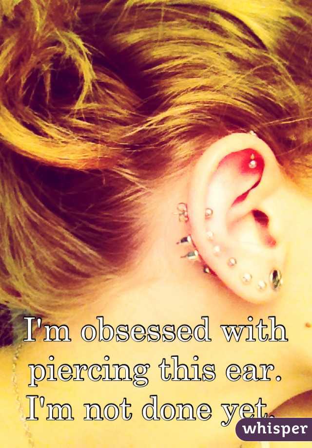 I'm obsessed with piercing this ear. I'm not done yet. 