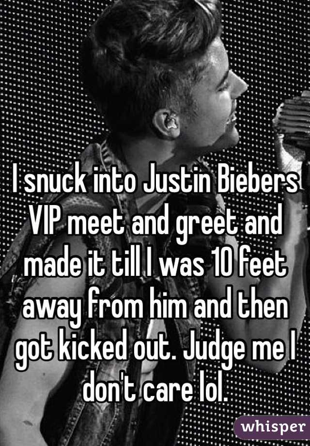 I snuck into Justin Biebers VIP meet and greet and made it till I was 10 feet away from him and then got kicked out. Judge me I don't care lol. 