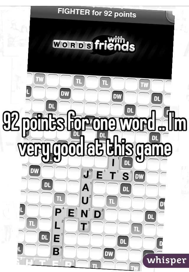 92 points for one word .. I'm very good at this game 