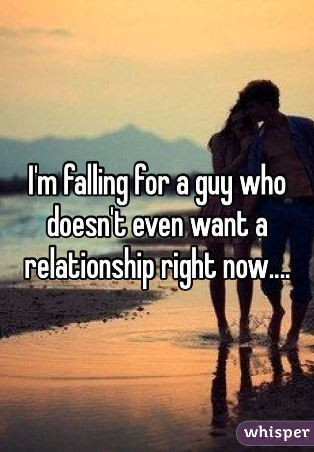 I'm falling for a guy who doesn't even want a relationship right now....