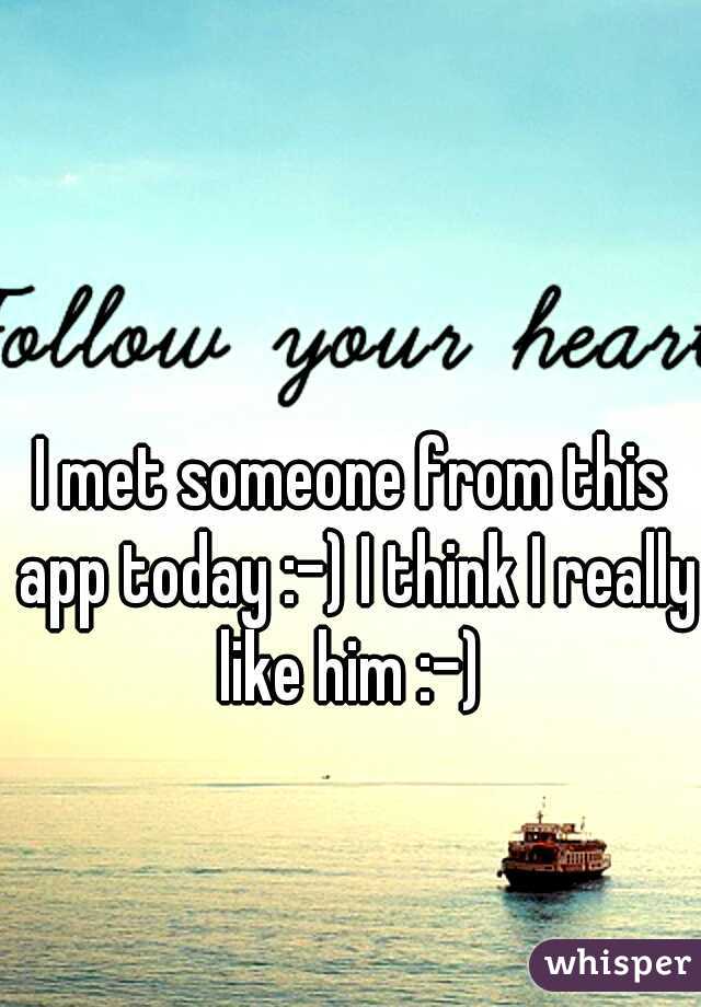 I met someone from this app today :-) I think I really like him :-) 
