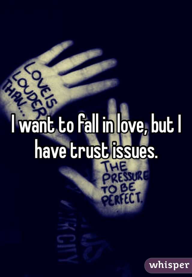 I want to fall in love, but I have trust issues. 