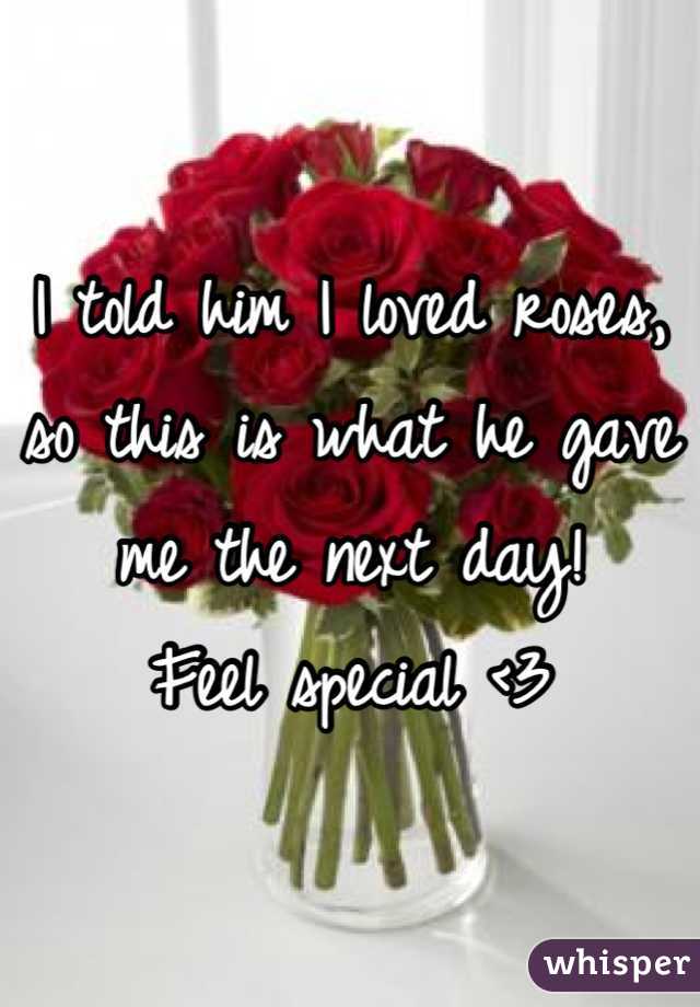 I told him I loved roses, so this is what he gave me the next day! 
Feel special <3