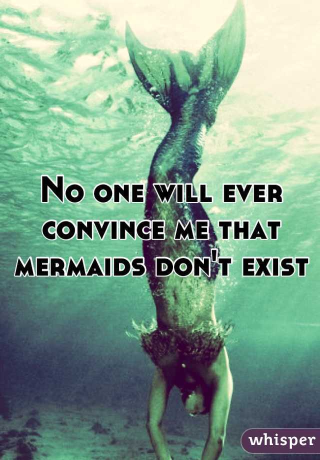 No one will ever convince me that mermaids don't exist