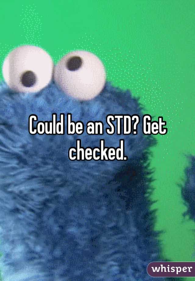 Could be an STD? Get checked.