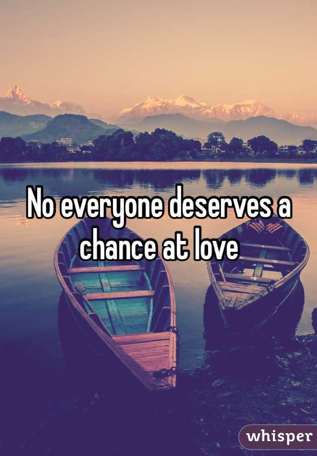 No everyone deserves a chance at love 