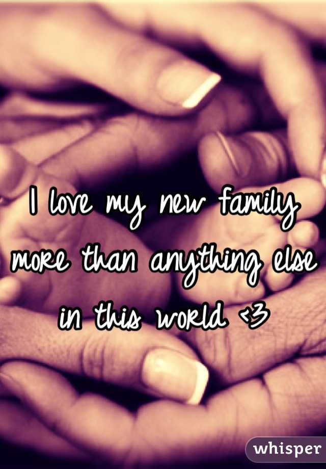 I love my new family more than anything else in this world <3