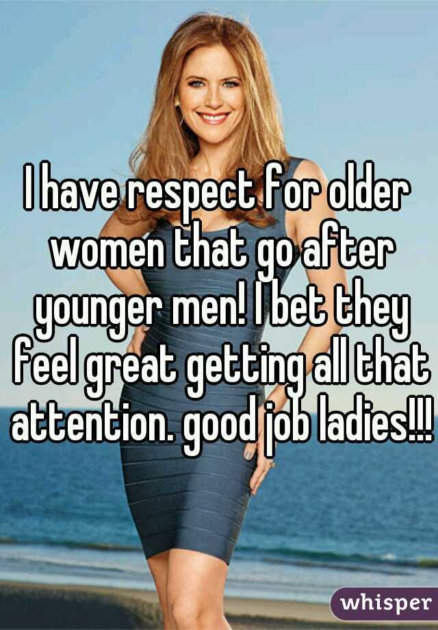 I have respect for older women that go after younger men! I bet they feel great getting all that attention. good job ladies!!! 