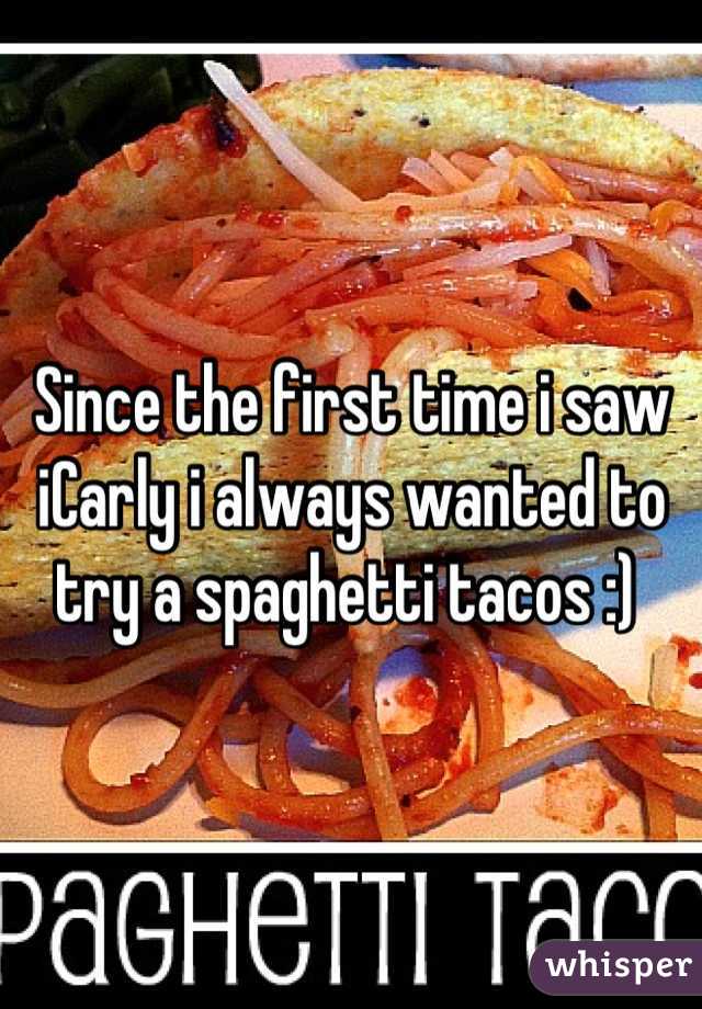 Since the first time i saw iCarly i always wanted to try a spaghetti tacos :) 