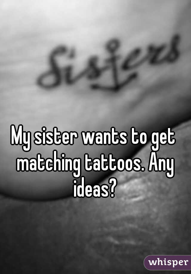 My sister wants to get matching tattoos. Any ideas?