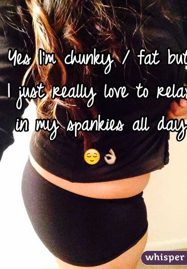 Yes I'm chunky / fat but I just really love to relax in my spankies all day 😌👌