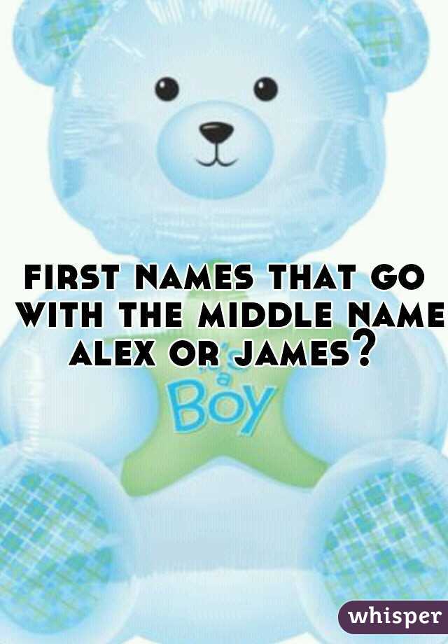first names that go with the middle name alex or james? 
