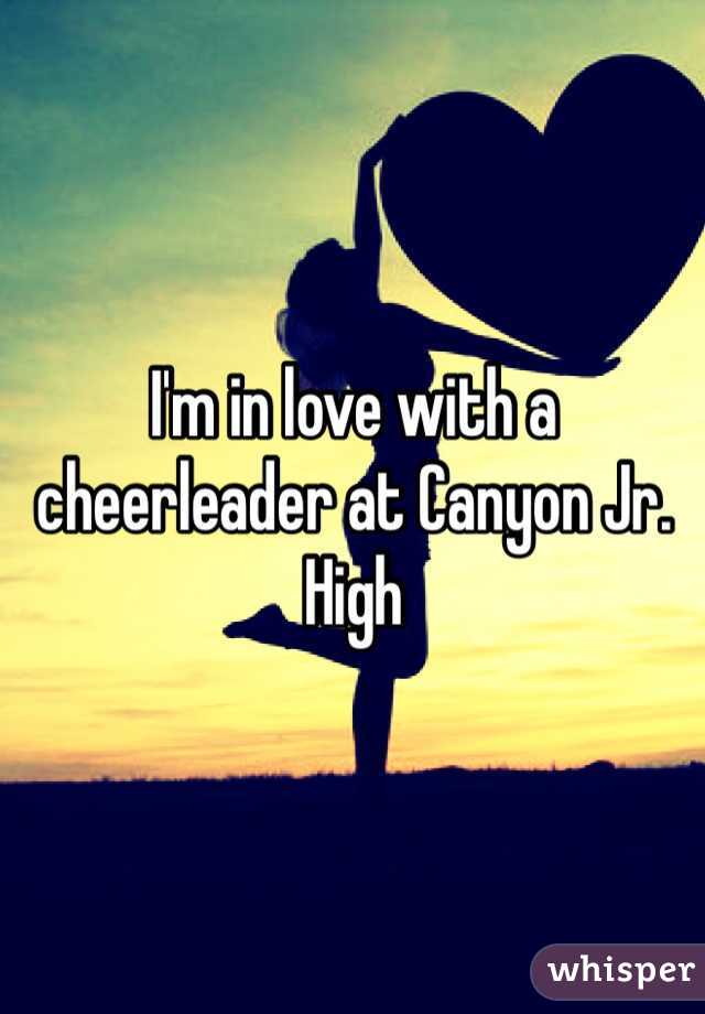 I'm in love with a cheerleader at Canyon Jr. High