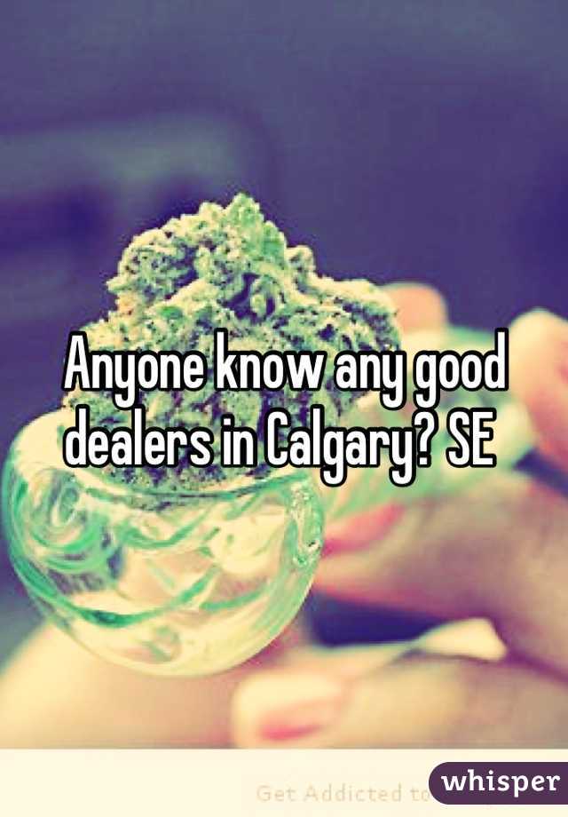 Anyone know any good dealers in Calgary? SE 