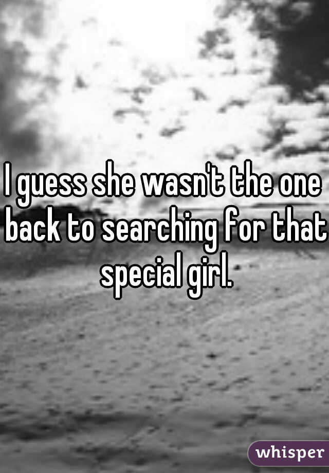 I guess she wasn't the one back to searching for that special girl.