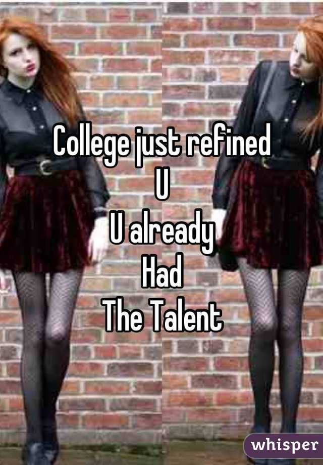 College just refined 
U
U already 
Had
The Talent