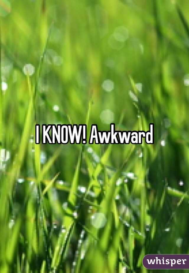 I KNOW! Awkward 