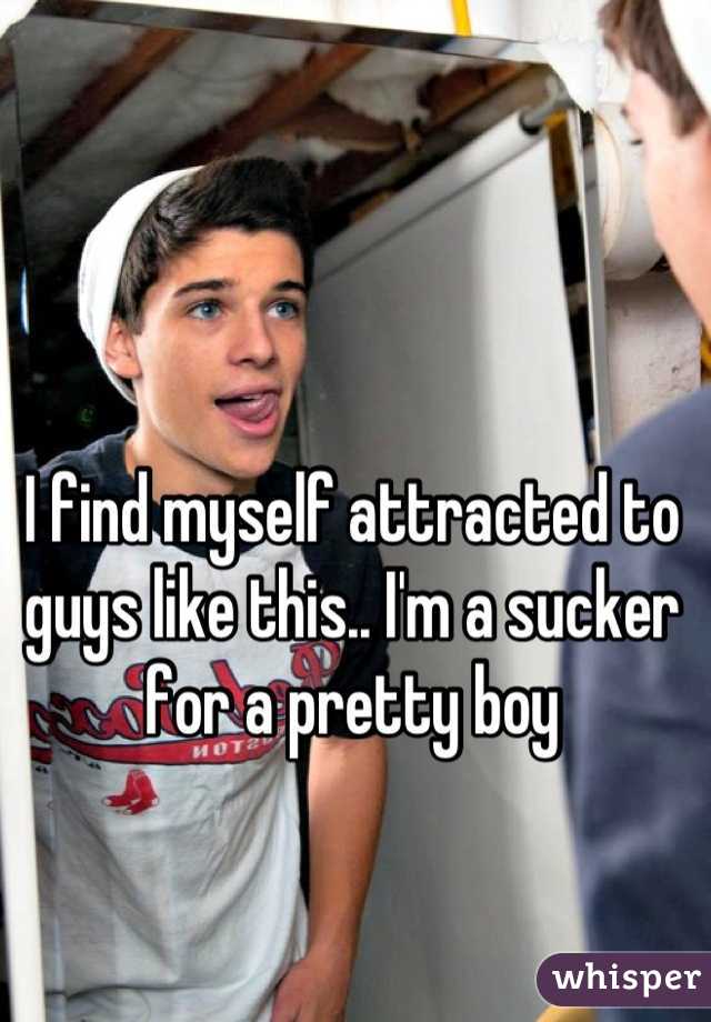 I find myself attracted to guys like this.. I'm a sucker for a pretty boy