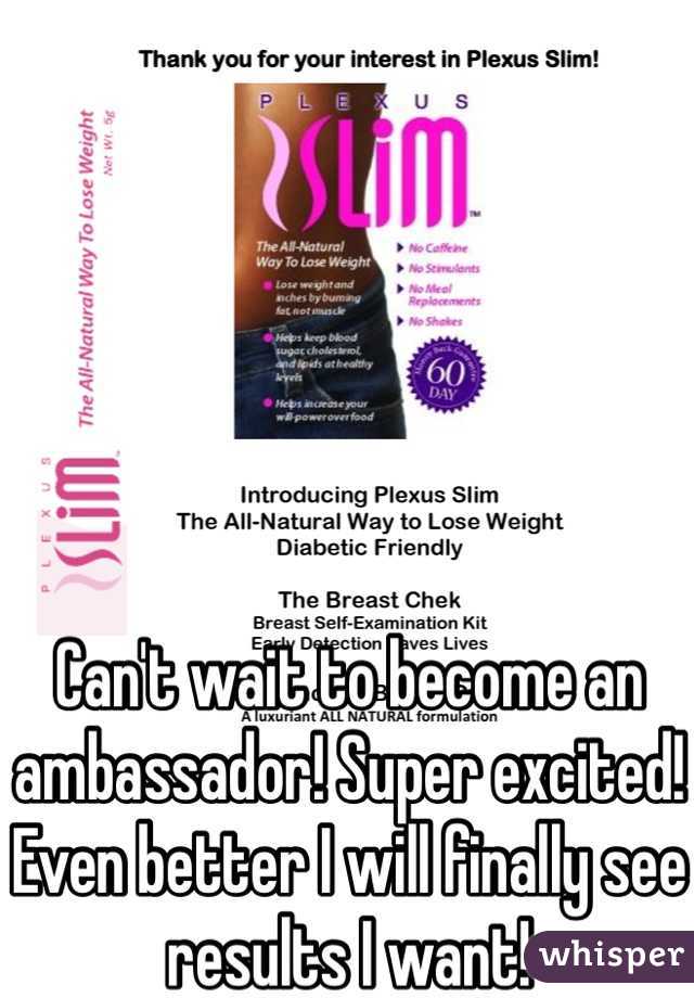 Can't wait to become an ambassador! Super excited! Even better I will finally see results I want!