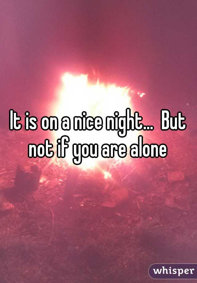 It is on a nice night...  But not if you are alone 