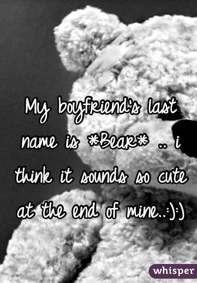 My boyfriend's last name is *Bear* .. i think it sounds so cute at the end of mine..:):)