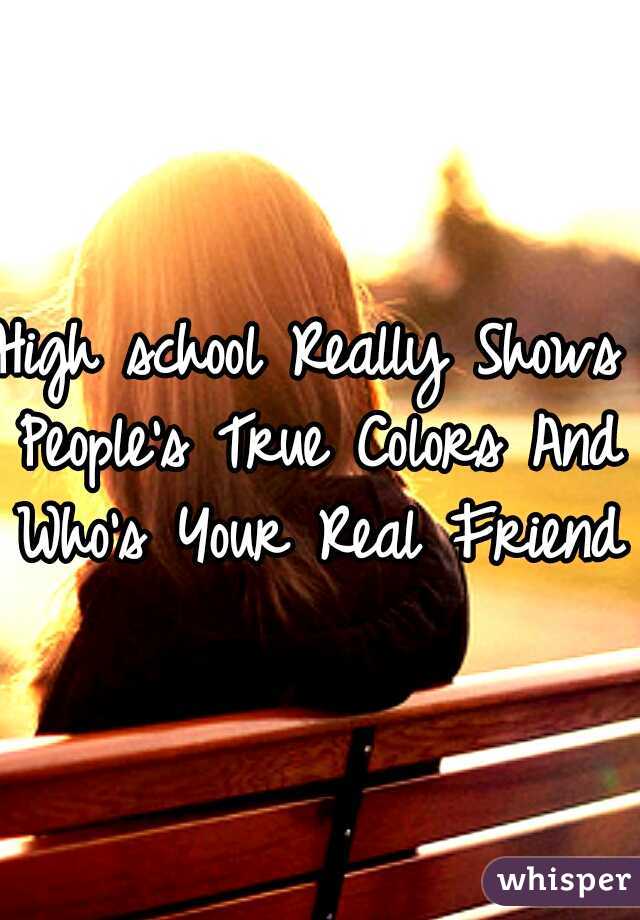 High school Really Shows People's True Colors And Who's Your Real Friends