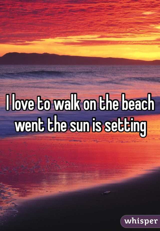 I love to walk on the beach went the sun is setting 