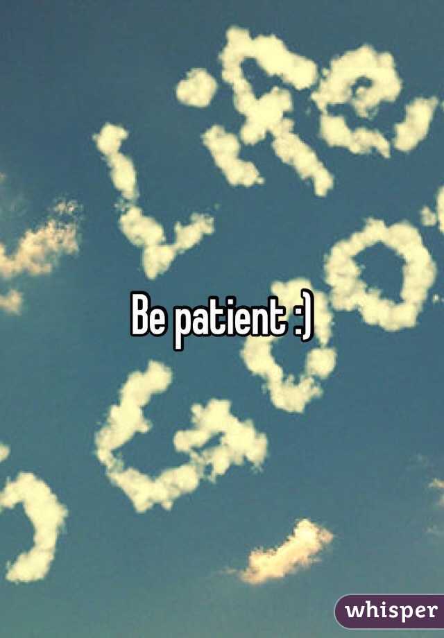 Be patient :)