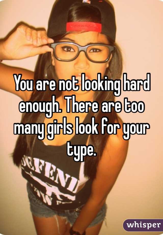 You are not looking hard enough. There are too many girls look for your type. 