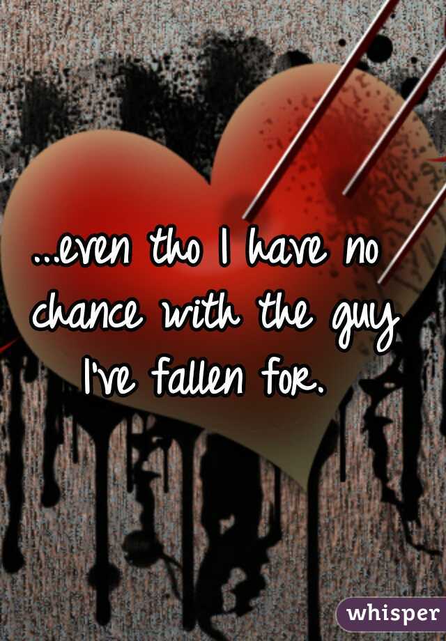 ...even tho I have no chance with the guy I've fallen for. 