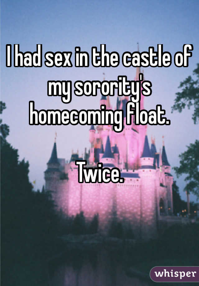 I had sex in the castle of my sorority's homecoming float.

Twice.