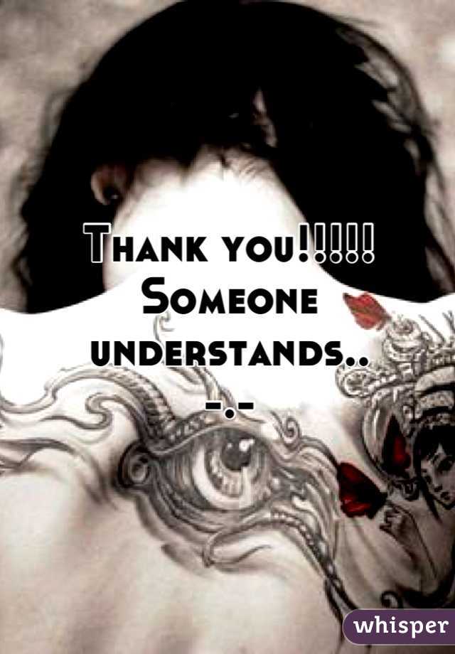Thank you!!!!! 
Someone understands.. 
-.-