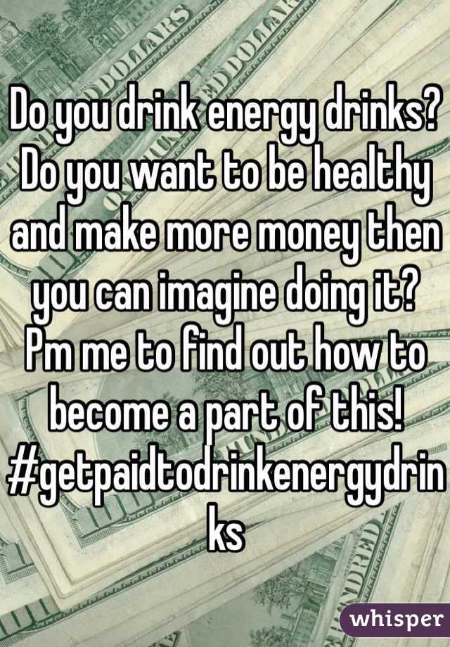 Do you drink energy drinks? Do you want to be healthy and make more money then you can imagine doing it? Pm me to find out how to become a part of this! #getpaidtodrinkenergydrinks