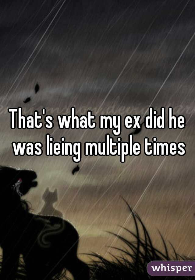 That's what my ex did he was lieing multiple times