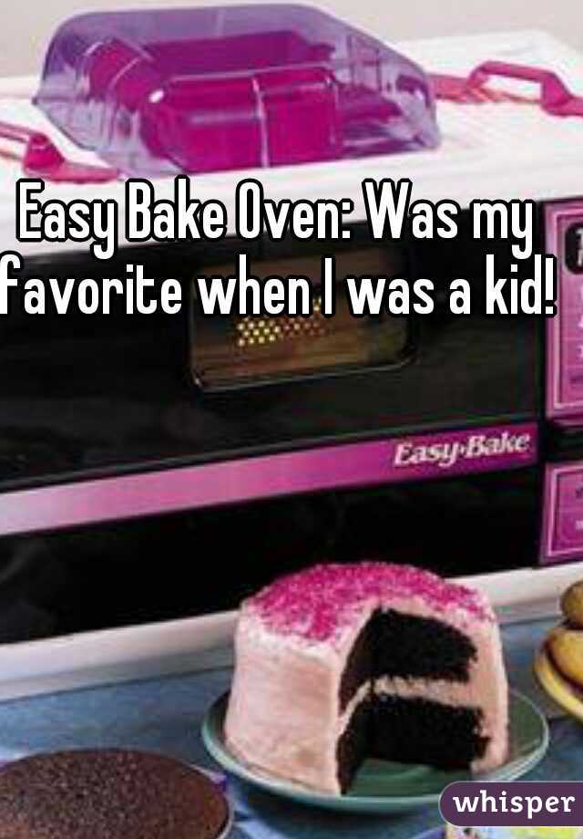 Easy Bake Oven: Was my favorite when I was a kid! 