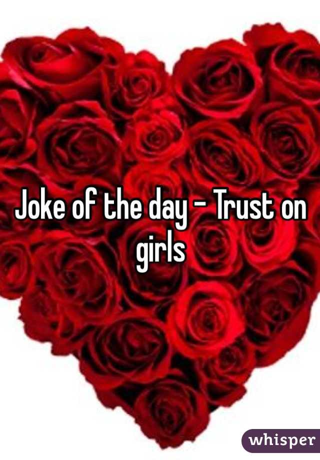 Joke of the day - Trust on girls