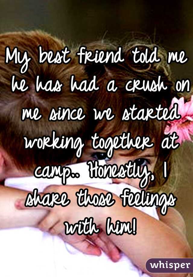 My best friend told me he has had a crush on me since we started working together at camp.. Honestly, I share those feelings with him!
