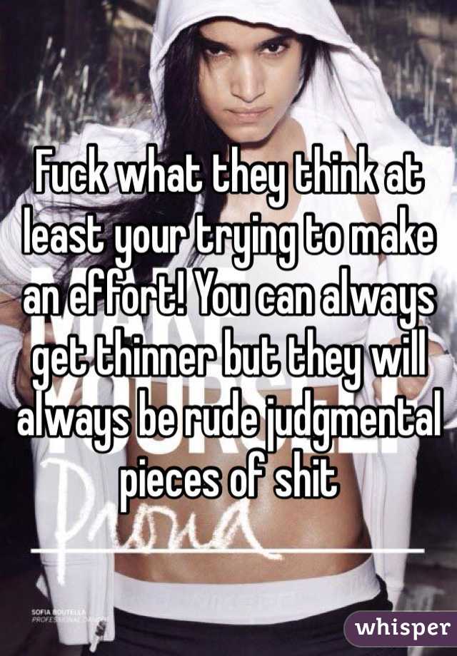 Fuck what they think at least your trying to make an effort! You can always get thinner but they will always be rude judgmental pieces of shit