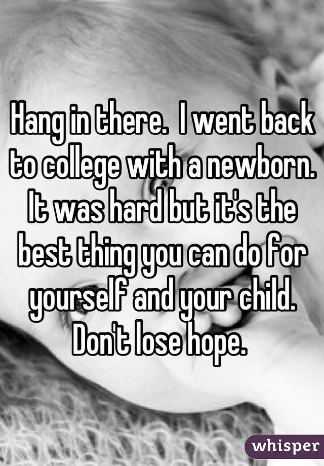 Hang in there.  I went back to college with a newborn.   It was hard but it's the best thing you can do for yourself and your child.   Don't lose hope. 