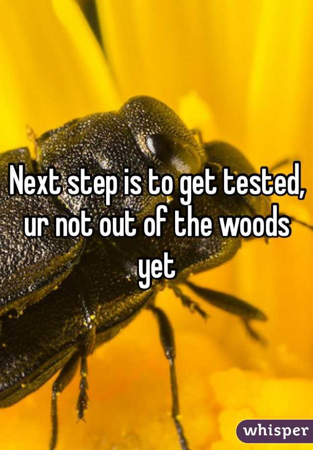 Next step is to get tested, ur not out of the woods yet