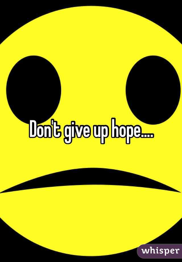 Don't give up hope.... 