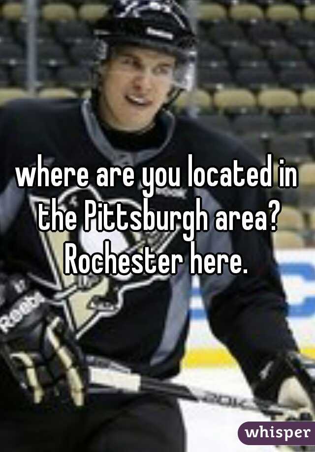 where are you located in the Pittsburgh area? Rochester here. 