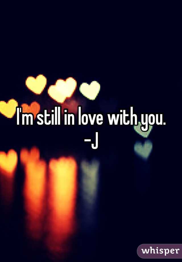 I'm still in love with you.
-J